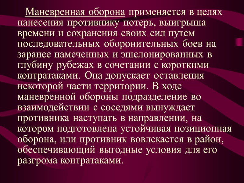 Маневренная оборона применяется в целях нанесения противнику потерь, выигрыша времени и сохранения своих сил